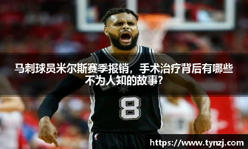 马刺球员米尔斯赛季报销，手术治疗背后有哪些不为人知的故事？