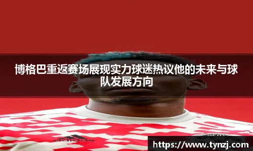 博格巴重返赛场展现实力球迷热议他的未来与球队发展方向